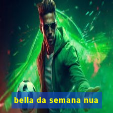 bella da semana nua